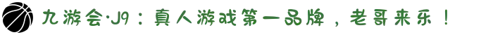 九游会·J9:真人游戏第一品牌,老哥来乐!